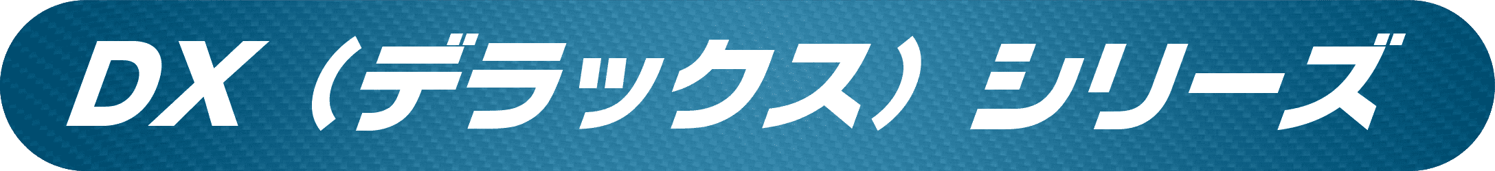 DX（デラックス）シリーズ