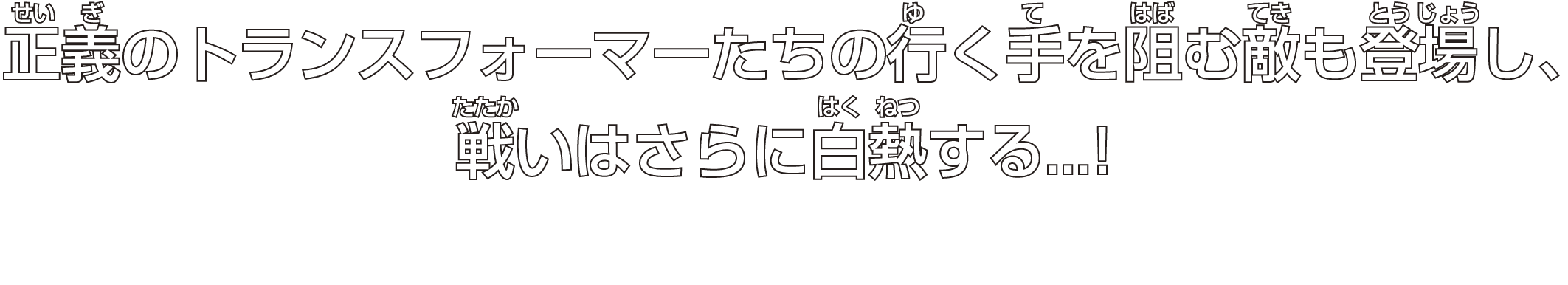 正義のトランスフォーマーたちの行く手を阻む敵も登場し、戦いはさらに白熱する...!