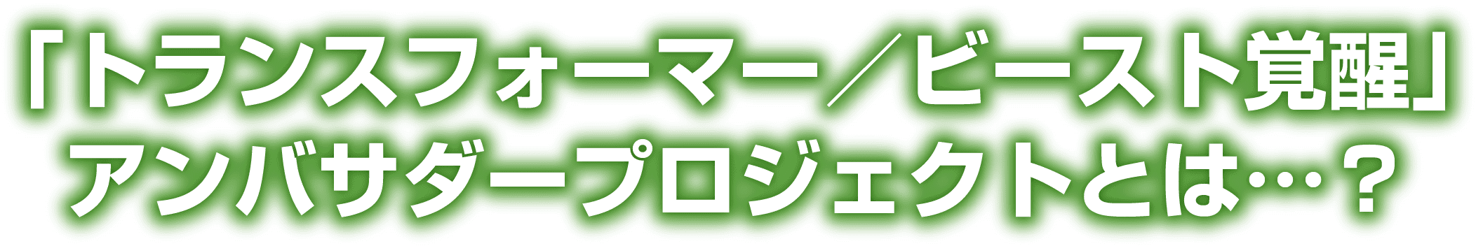 「トランスフォーマー／ビースト覚醒」アンバサダープロジェクトとは…？