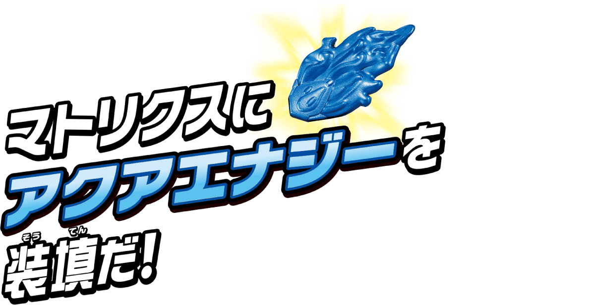 マトリクスにアクアエナジーを装填だ！