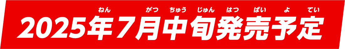 2025年7月下旬発売予定